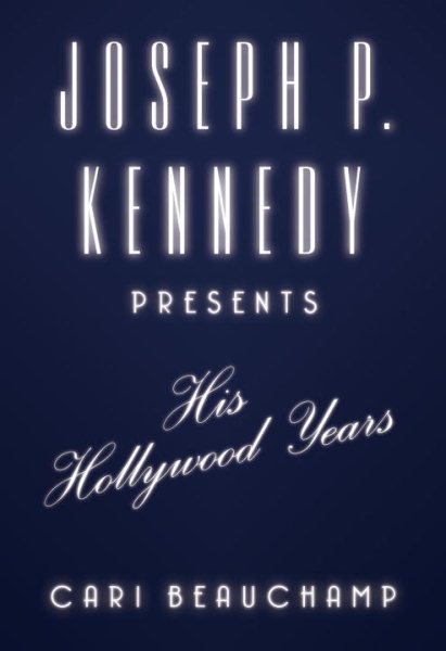 Joseph P. Kennedy Presents: His Hollywood Years cover