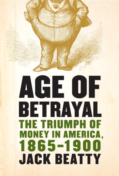 Age of Betrayal: The Triumph of Money in America, 1865-1900 cover