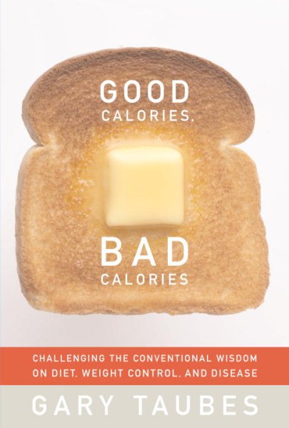 Good Calories, Bad Calories: Challenging the Conventional Wisdom on Diet, Weight Control, and Disease cover