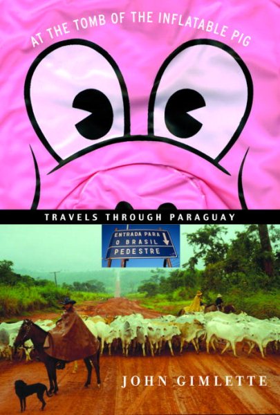 At the Tomb of the Inflatable Pig: Travels Through Paraguay cover