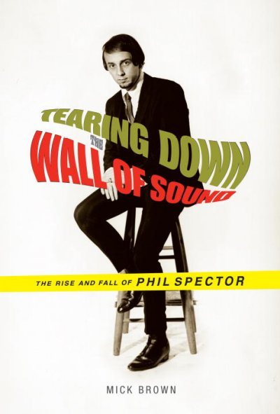 Tearing Down the Wall of Sound: The Rise and Fall of Phil Spector cover