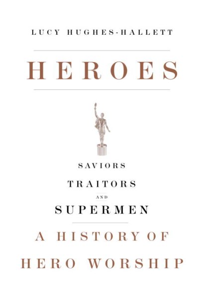 Heroes: Saviors, Traitors, and Supermen: A History of Hero Worship cover