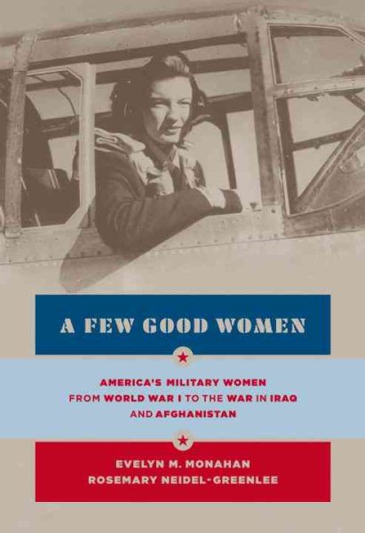 A Few Good Women: America's Military Women from World War I to the Wars in Iraq and Afghanistan cover