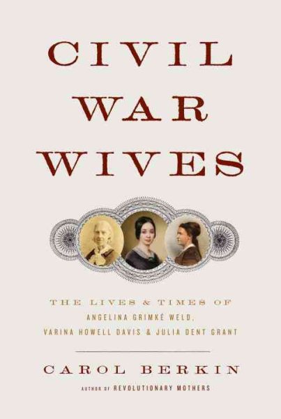 Civil War Wives: The Lives and Times of Angelina Grimke Weld, Varina Howell Davis, and Julia Dent Grant (Borzoi Books)