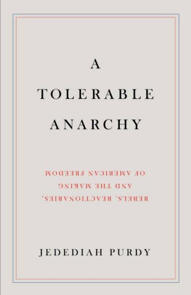 A Tolerable Anarchy: Rebels, Reactionaries, and the Making of American Freedom cover