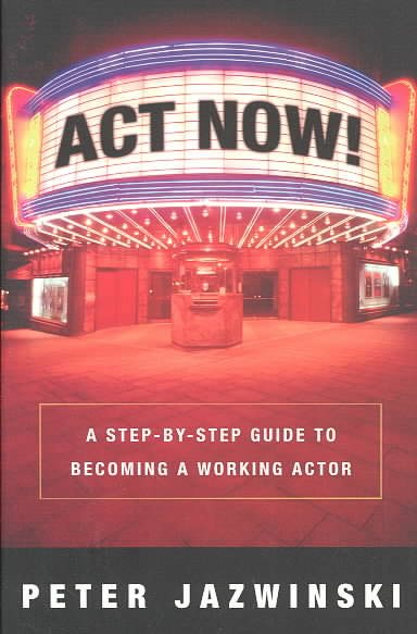Act Now!: A Step-By-Step Guide on How to Become a Working Actor cover