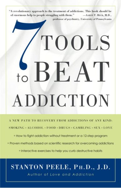 7 Tools to Beat Addiction: A New Path to Recovery from Addictions of Any Kind: Smoking, Alcohol, Food, Drugs, Gambling, Sex, Love