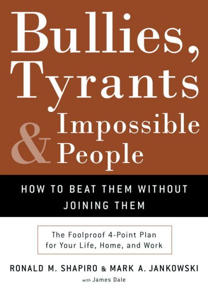 Bullies, Tyrants, and Impossible People: How to Beat Them Without Joining Them cover