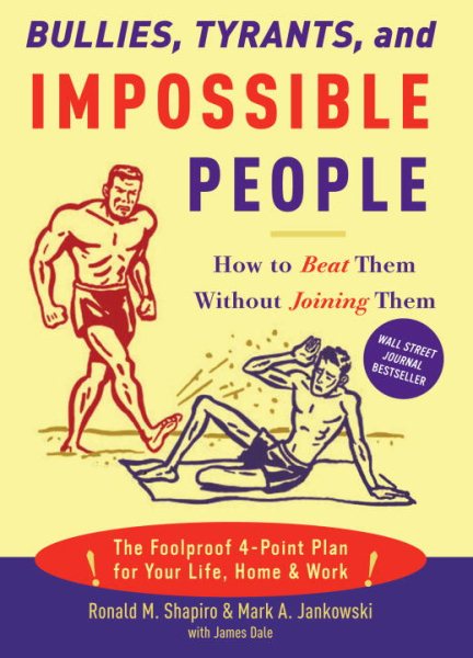 Bullies, Tyrants, and Impossible People: How to Beat Them Without Joining Them cover