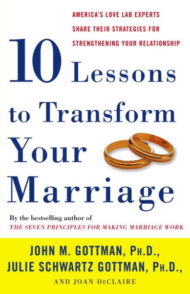 Ten Lessons to Transform Your Marriage: America's Love Lab Experts Share Their Strategies for Strengthening Your Relationship cover