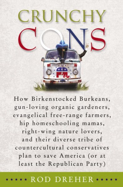 Crunchy Cons: How Birkenstocked Burkeans, gun-loving organic gardeners, evangelical free-range farmers, hip homeschooling mamas, right-wing nature ... America (or at least the Republican Party)
