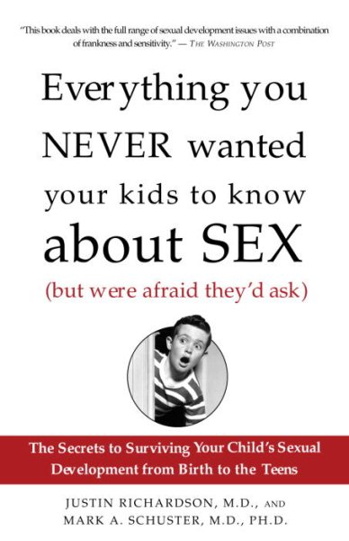 Everything You Never Wanted Your Kids to Know About Sex (But Were Afraid They'd Ask): The Secrets to Surviving Your Child's Sexual Development from Birth to the Teens cover