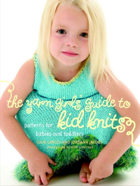 The Yarn Girls' Guide to Kid Knits: Patterns for Babies and Toddlers