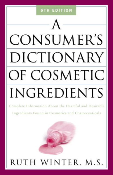 A Consumer's Dictionary of Cosmetic Ingredients: Complete Information About the Harmful and Desirable Ingredients Found in Cosmetics and Cosmeceuticals cover
