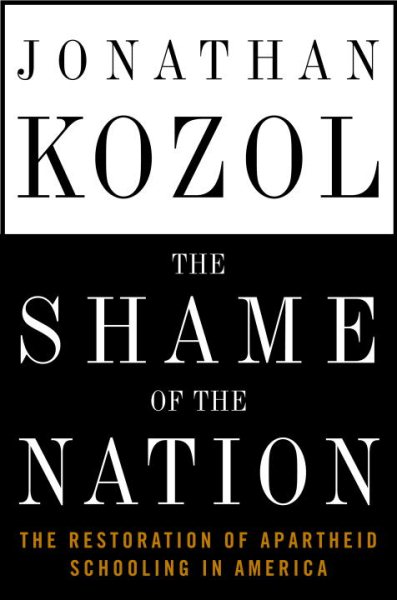 The Shame of the Nation: The Restoration of Apartheid Schooling in America cover