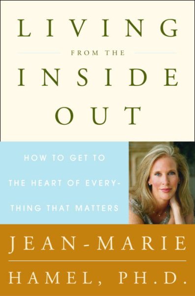 Living from the Inside Out: How to Get to the Heart of Everything That Matters cover