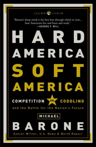 Hard America, Soft America: Competition vs. Coddling and the Battle for the Nation's Future cover