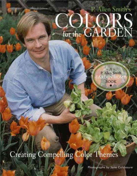 P. Allen Smith's Colors for the Garden: Creating Compelling Color Themes