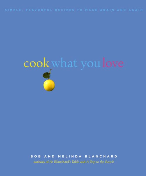Cook What You Love: Simple, Flavorful Recipes to Make Again and Again