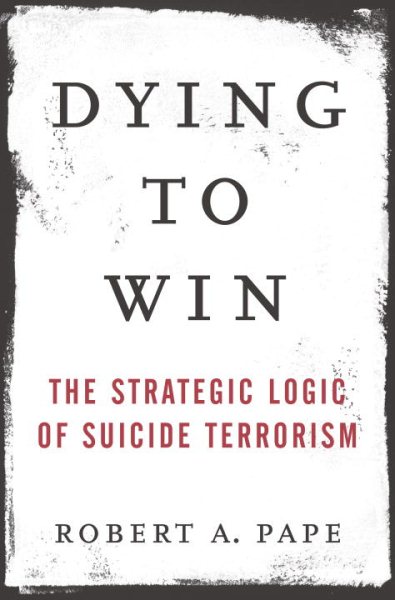 Dying to Win: The Strategic Logic of Suicide Terrorism cover