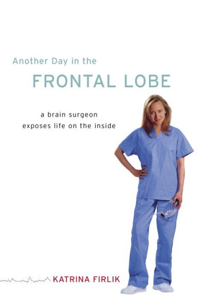 Another Day in the Frontal Lobe: A Brain Surgeon Exposes Life on the Inside cover