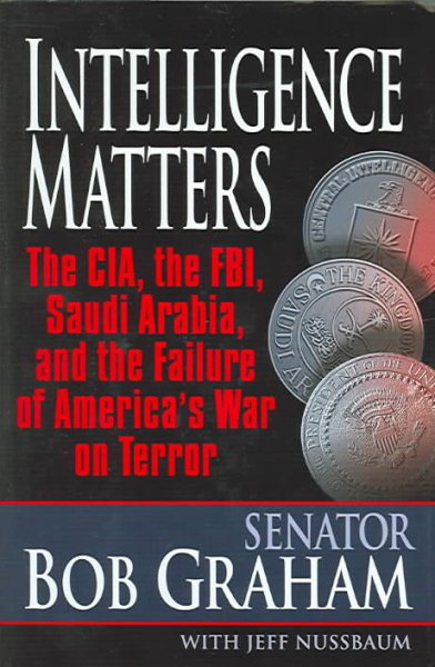INTELLIGENCE MATTERS: The CIA, the FBI, Saudi Arabia, and the Failure of America's War on Terror