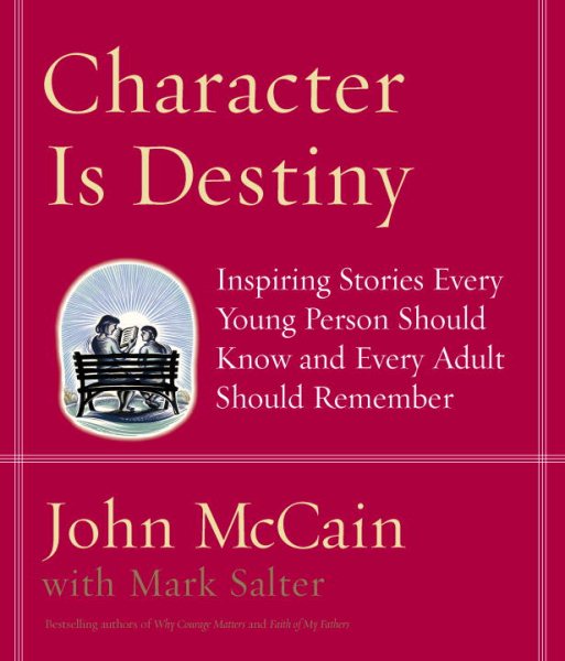 Character Is Destiny: Inspiring Stories Every Young Person Should Know and Every Adult Should Remember by John McCain (2005-10-25) cover