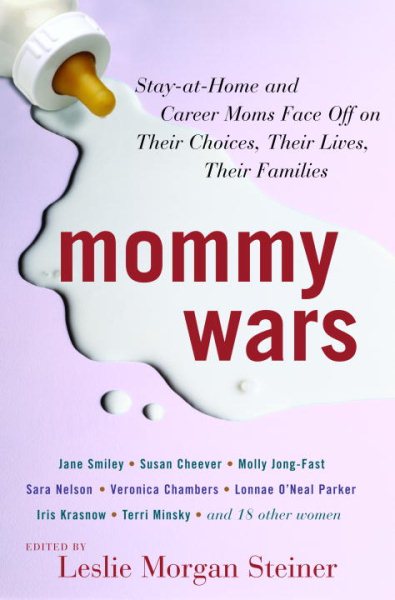 Mommy Wars: Stay-at-Home and Career Moms Face Off on Their Choices, Their Lives, Their Families cover
