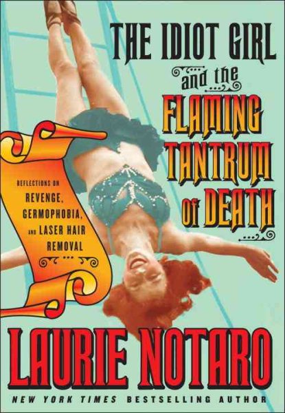 The Idiot Girl and the Flaming Tantrum of Death: Reflections on Revenge, Germophobia, and Laser Hair Removal cover