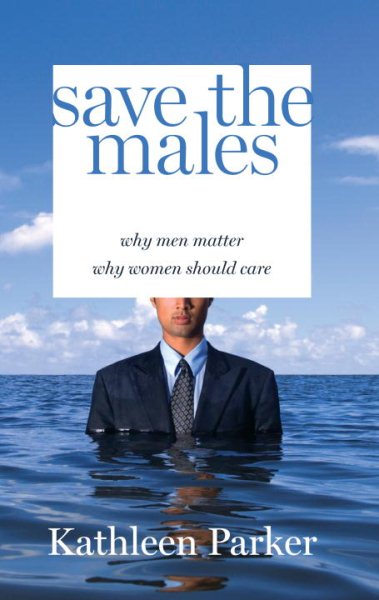 Save the Males: Why Men Matter Why Women Should Care cover