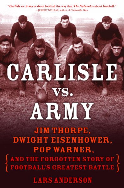 Carlisle vs. Army: Jim Thorpe, Dwight Eisenhower, Pop Warner, and the Forgotten Story of Football's Greatest Battle cover