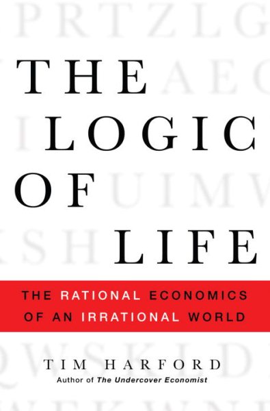 The Logic of Life: The Rational Economics of an Irrational World cover
