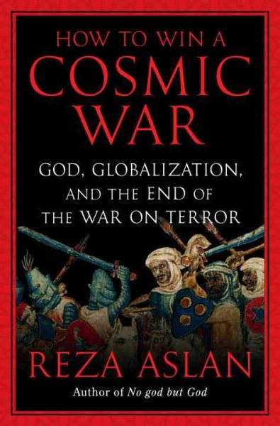 How to Win a Cosmic War: God, Globalization, and the End of the War on Terror cover