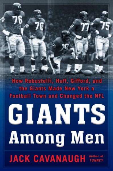 Giants Among Men: How Robustelli, Huff, Gifford, and the Giants Made New York a Football Town and Changed the NFL cover