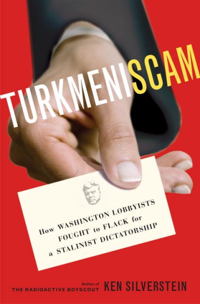 Turkmeniscam: How Washington Lobbyists Fought to Flack for a Stalinist Dictatorship cover