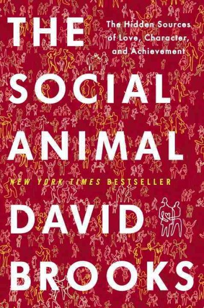 The Social Animal: The Hidden Sources of Love, Character, and Achievement cover