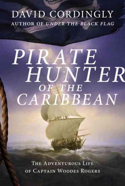 Pirate Hunter of the Caribbean: The Adventurous Life of Captain Woodes Rogers cover