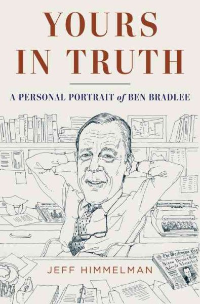 Yours in Truth: A Personal Portrait of Ben Bradlee, Legendary Editor of The Washington Post cover