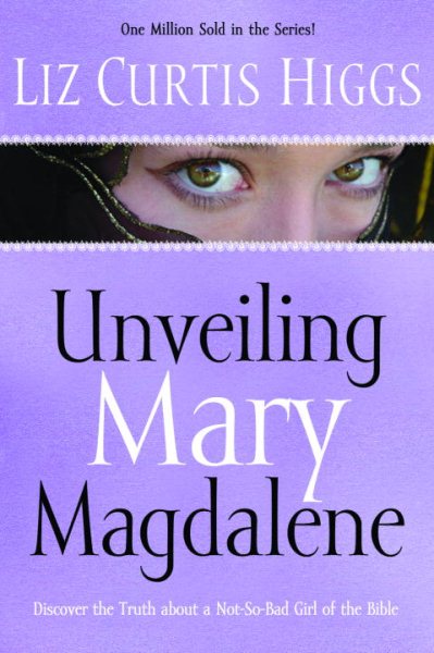 Unveiling Mary Magdalene: Discover the Truth About a Not-So-Bad Girl of the Bible cover