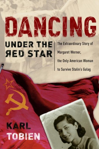 Dancing Under the Red Star: The Extraordinary Story of Margaret Werner, the Only American Woman to Survive Stalin's Gulag cover