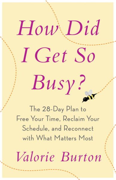 How Did I Get So Busy?: The 28-Day Plan to Free Your Time, Reclaim Your Schedule, and Reconnect with What Matters Most cover