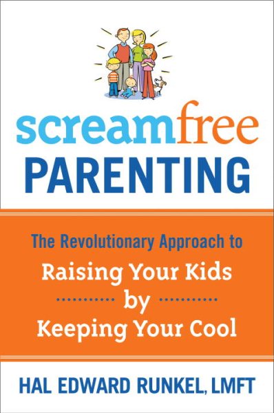 ScreamFree Parenting: The Revolutionary Approach to Raising Your Kids by Keeping Your Cool cover