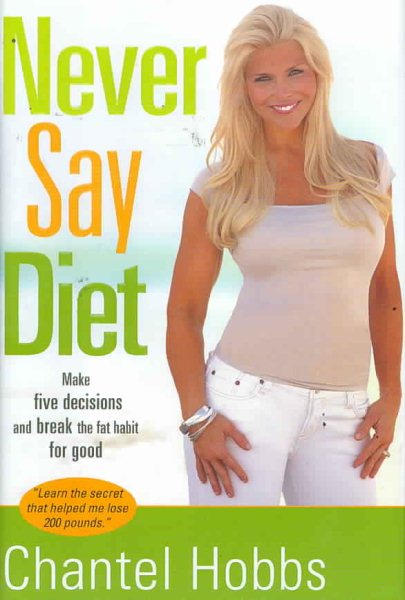 Never Say Diet: Make Five Decisions and Break the Fat Habit for Good cover
