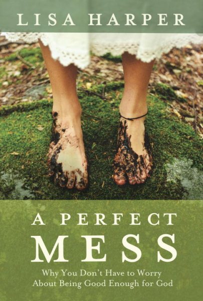 A Perfect Mess: Why You Don't Have to Worry About Being Good Enough for God cover