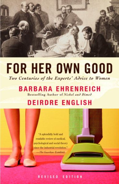 For Her Own Good: Two Centuries of the Experts Advice to Women cover