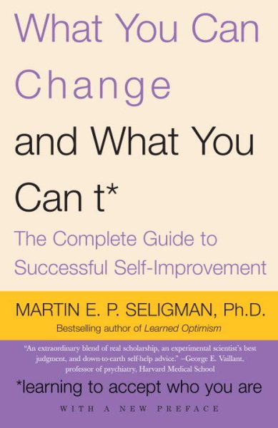 What You Can Change and What You Can't: The Complete Guide to Successful Self-Improvement cover