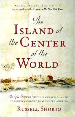 The Island at the Center of the World: The Epic Story of Dutch Manhattan and the Forgotten Colony That Shaped America cover