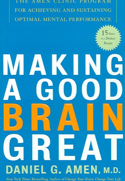 Making a Good Brain Great: The Amen Clinic Program for Achieving and Sustaining Optimal Mental Performance cover