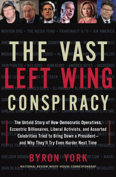 The Vast Left Wing Conspiracy: The Untold Story of How Democratic Operatives, Eccentric Billionaires, Liberal Activists, and Assorted Celebrities Tried to Bring Down a President--and Why They'll Try Even Harder Next Time cover