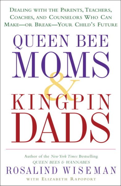 Queen Bee Moms & Kingpin Dads: Dealing with the Parents, Teachers, Coaches, and Counselors Who Can Make--or Break--Your Child's Future cover